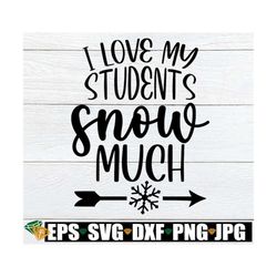 i love my students snow much, funny teacher christmas shirt svg, christmas teacher svg, teaching svg, teacher christmas