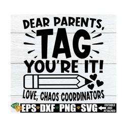 dear parents tag you're it love chaos coordinators, pre-k teacher end of the year shirt svg, para shirt svg, kindergarte
