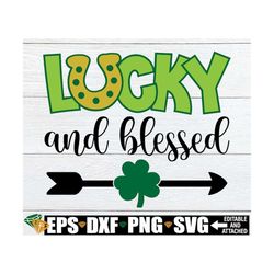 lucky and blessed, st. patrick's day svg, st. patrick's day decor svg, st. patrick's day shirt svg, lucky and blessed sv