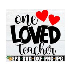 one loved teacher, valentine's day gift for teacher svg, teacher's valentine's day shirt svg, valentine's day teacher sv