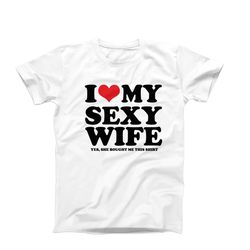 i love my sexy wife shirt, i heart sexy wife, i love my wife tees, husband gift idea anniversary gift, couples love tee,