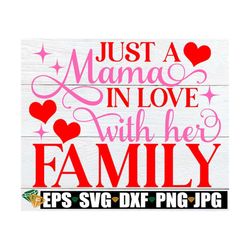 just a mama in love with her family, valentine's day svg, mama valentines day shirt svg, valentine's day mama svg, mama