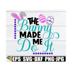 the bunny made me do it, easter svg, cute easter, kids easter, cute easter svg, kids easter shirt svg, funny kids easter