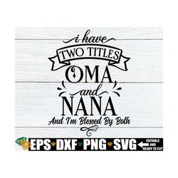 i have two titles oma and nana and i'm blessed by both, mother's day svg, mother's day gift for oma svg, nana mother's d