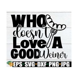 who doesn't love a good weiner, father's day svg, 4th of july svg, grill svg, men's apron svg, funny apron svg, funny gr