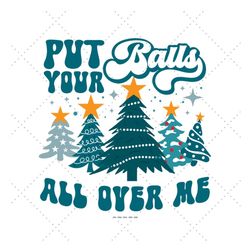 put your balls all over me svg, ugly xmas svg, funny holiday png, christmas vacation, christmas tree, christmas balls