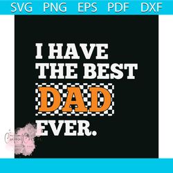 I Have The Best Dad Ever Checkerboard Fathers Day SVG File