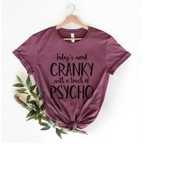 todays mood cranky with a touch of psycho shirt, funny sarcastic sassy shirt gift, offensive inappropriate girl gang fem
