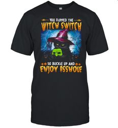 you flipped the witch switch so buckle up and enjoy asshole shirt