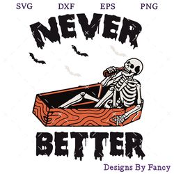 Never Better SVG, Funny Skeleton SVG, Halloween SVG