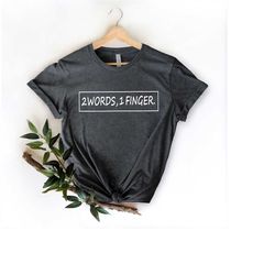 two words one finger shirt, funny sarcastic sassy shirt gift, offensive inappropriate middle finger shirt, girl gang fem