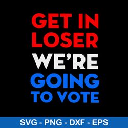 get in loser we_re going to vote svg, png dxf eps file