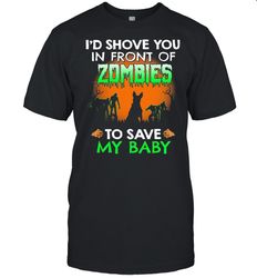 id shove you in front of zombies to save my baby halloween shirt