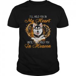 husky dog ill hold you in my heaven until i can hold you in heaven shirt