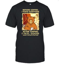 bear before coffee i hate everyone after coffee i feel good about hating everyone shirt