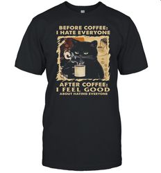 black cat before coffee i hate everyone after coffee i feel good about hating everyone shirt