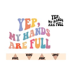 yep my hands are full svg png,mom of boys,funny mom shirt png,mom humor shirt,dance mom,comfort colors,quote on back tee