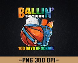 ballin' through 100 days of school basketball kindergarten png, digital download