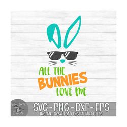 all the bunnies love me - instant digital download - svg, png, dxf, and eps files included! easter, boy, sunglasses