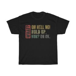 what oh hell no! hold up funny t-shirt