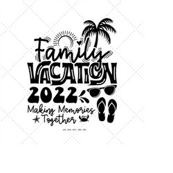 family 2022, family shirt svg, family trip svg, family vacation svg, family trip gift, making memories