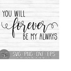 you will forever be my always - instant digital download - svg, png, dxf, and eps files included!