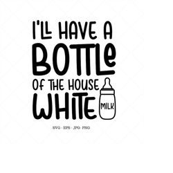 i'll have a bottle of the house white, bottle house white, wine baby gift, baby bottle svg