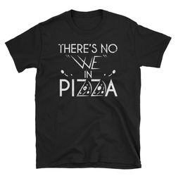 funny pizza lover shirt theres no we in pizza shirt women pizza t shirt