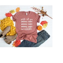 gobble till you shirt, wobble baby wobble baby wobble shirt, gobble wobble shirt, thanksgiving dinner shirt,thanksgiving