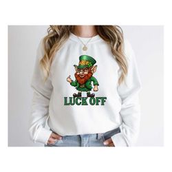 luck off leprechaun sweatshirt, st. patrick's day shirt, luck of the irish, st patrick's day funny fuck, leprechaun midd