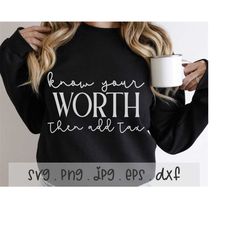 know your worth then add tax svg/png/jpg, inspirational saying sublimation design eps dxf, motivational empowering self