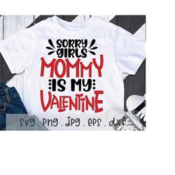 sorry girls mommy is my valentine svg/png/jpg, kids valentine boy mom lover sublimation design eps dxf, happy valentine'