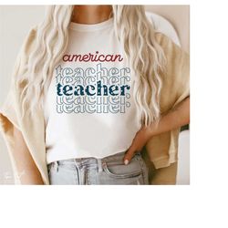 fourth of july svg, american teacher svg, teacher 4th of july svg, independence day svg, teacher shirt gift, svg files f