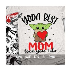 yoda best mom svg, love you i do svg, best mom ever svg, gift for dad, mother's day svg, yoda love svg, dxf, eps, png