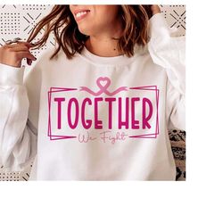 together we fight svg, cancer awareness svg, breast cancer svg, cancer ribbon svg, pink ribbon svg, breast cancer shirt