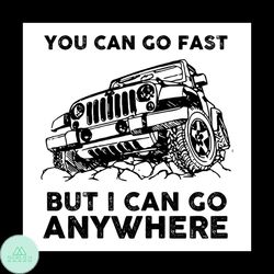 you can go fast but i can go anywhere jeep svg, vehicle svg