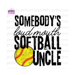 somebody's loud mouth softball uncle png, softball aunt sublimatiaton file by the printy princess