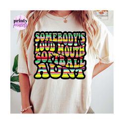 somebody's loud mouth softball aunt png, softball aunt sublimatiaton file, serape softball sublimation print by the prin