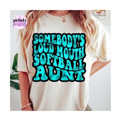somebody's loud mouth softball aunt png, softball aunt sublimatiaton file, turquoise softball sublimation print by the p