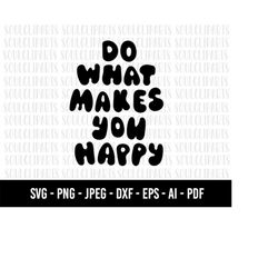 cod629- do what makes you happy svg, free yourself svg, quote svg, free svg, mind svg, your mind svg, affirmation svg, i