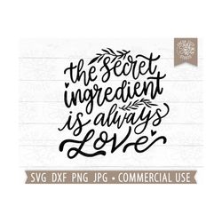 the secret ingredient is always love svg cut file, kitchen quote svg, hand lettered cut file cricut, silhouette, png dxf