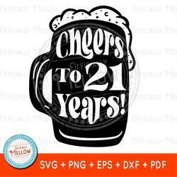 cheers to 21 years svg, 21st birthday svg, 21st birthday beer mug ,birthday beer svg, alcohol svg, instant download