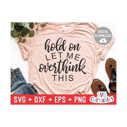 hold on let me overthink this svg - sarcastic cut file - funny - quote - svg - svg - dxf - eps - png - silhouette - cric