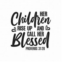 her children rise up and call her blessed svg png eps pdf files, mother's day svg, proverbs 31 svg, mom quotes svg, bles