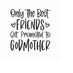 only the best friends get promoted to godmother svg png eps pdf files, godmother svg, christening svg, cricut silhouette