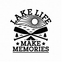 lake life svg, png, eps, pdf files, make memories, lake memories, lake house svg, lake vacation svg, summer lake life, l