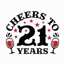 cheers to 21 years svg png eps pdf files, 21 birthday, 21st birthday, birthday svg, wine glass svg, cricut silhouette