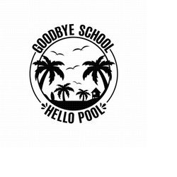 goodbye school hello pool svg png eps pdf files, kids summer svg, goodbye school svg, end of school svg, teacher summer