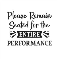 please remain seated for the entire performance svg png pdf eps cut files, bathroom quote svg, cricut silhouette