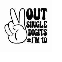 peace out single digits i'm 10 svg, png, eps, pdf files, i'm 10 svg, 10th birthday svg